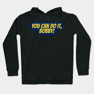 you can do it bobby Hoodie